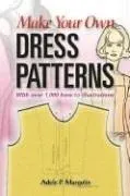 Make Your Own Dress Patterns : A Primer in Patternmaking for Those Who Like to Sew