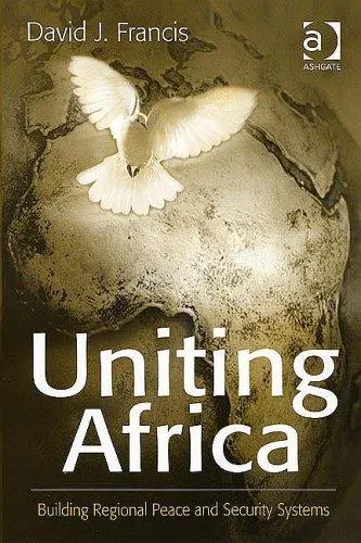 Uniting Africa : Building Regional Peace and Security Systems