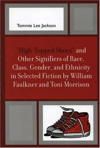 'High-Topped Shoes' and Other Signifiers of Race, Class, Gender and Ethnicity in Selected Fiction by William Faulkner and Toni Morrison