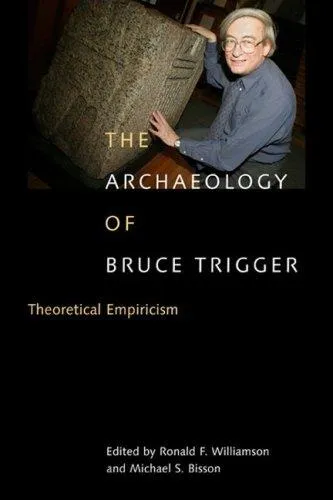 The Archaeology of Bruce Trigger : Theoretical Empiricism