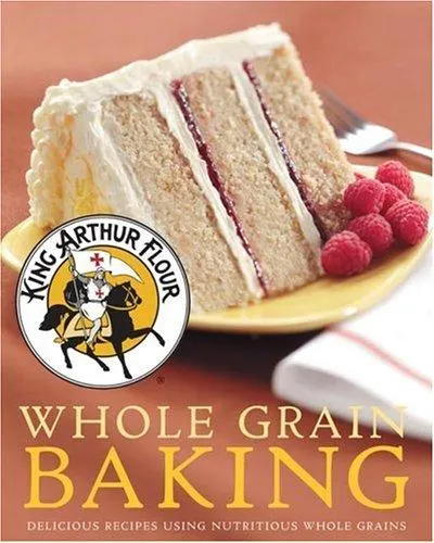 King Arthur Flour Whole Grain Baking : Delicious Recipes Using Nutritious Whole Grains : 0