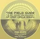 The Field Guide : The Art, History & Philosophy of Crop Circle Making