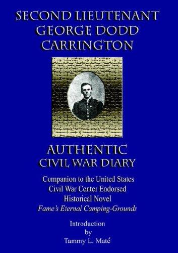 SECOND LIEUTENANT GEORGE DODD CARRINGTON AUTHENTIC CIVIL WAR DIARY Companion to the United States Civil War Center Endorsed Historical Novel Fame's Eternal Camping-Grounds