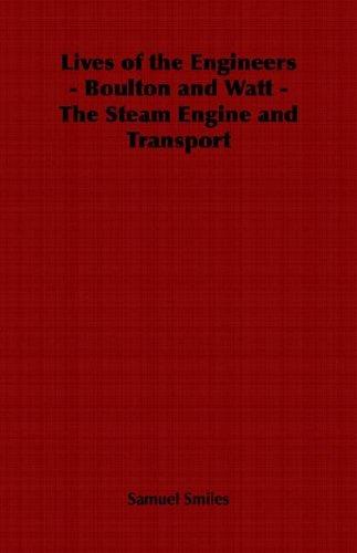 Lives of the Engineers - Boulton and Watt - The Steam Engine and Transport