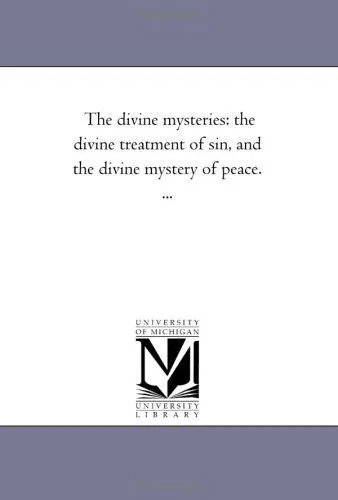 The Divine Mysteries : the Divine Treatment of Sin, and the Divine Mystery of Peace. ...