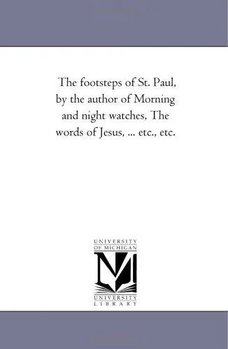 The Footsteps of St. Paul, by the Author of Morning and Night Watches, the Words of Jesus, ... Etc., Etc.