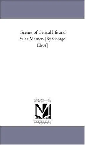 Scenes of Clerical Life and Silas Marner. [By George Eliot]