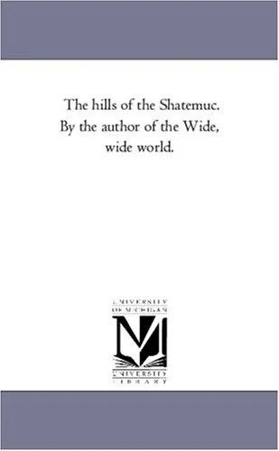 The Hills of the Shatemuc. by the Author of the Wide, Wide World.