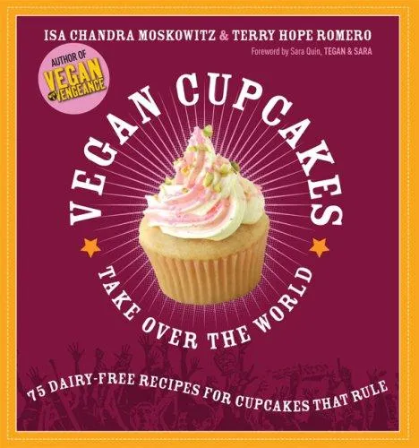 Vegan Cupcakes Take Over the World : 75 Dairy-Free Recipes for Cupcakes that Rule