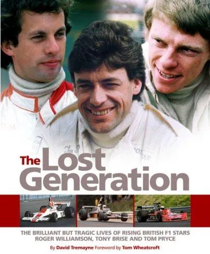 The Lost Generation : The Tragically Short Lives of 1970s British F1 Drivers Roger Williamson, Tony Brise and Tom Pryce