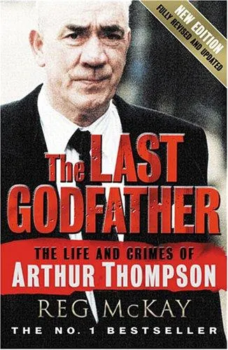 The Last Godfather : The Life and Crimes of Arthur Thompson