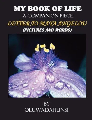 My Book of Life, A Companion Piece, Letter to Maya Angelou (Pictures & Words)