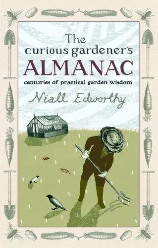 The Curious Gardener's Almanac : Centuries Of Practical Garden Wisdom