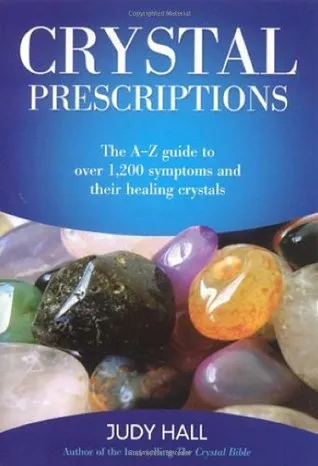 Crystal Prescriptions - The A-Z guide to over 1,200 symptoms and their healing crystals