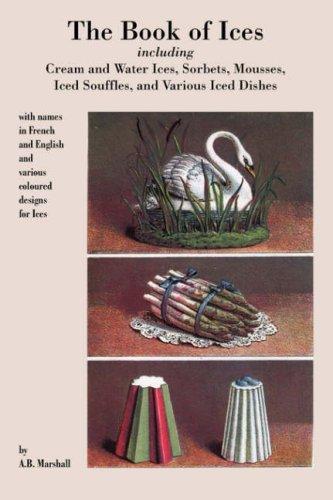 Book of Ices, Including Cream and Water Ices, Sorbets, Mousses, Iced Souffles, and Various Iced Dishes.