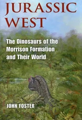 Jurassic West : The Dinosaurs of the Morrison Formation and Their World