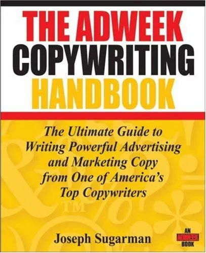 The Adweek Copywriting Handbook : The Ultimate Guide to Writing Powerful Advertising and Marketing Copy from One of America's Top Copywriters