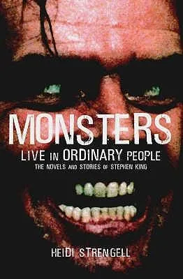 Stephen King: Monsters Live in Ordinary People : The Novels and Stories of Stephen King