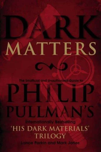 Dark Matters : An Unofficial and Unauthorised Guide to Philip Pullman's internationally bestselling His Dark Materials trilogy