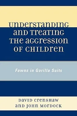 Understanding and Treating the Aggression of Children : Fawns in Gorilla Suits