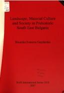 Landscape Material Culture and Society in Prehistoric South East Bulgaria