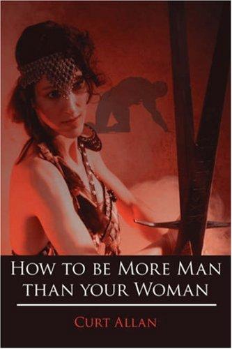 How to be More Man Than Your Woman