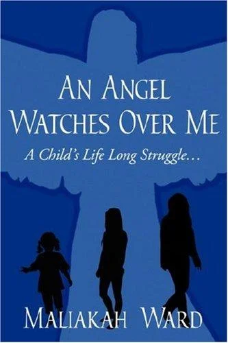 An Angel Watches Over Me : A Child's Life Long Struggle