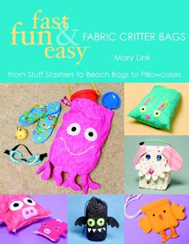 Fast, Fun & Easy Fabric Critter Bags