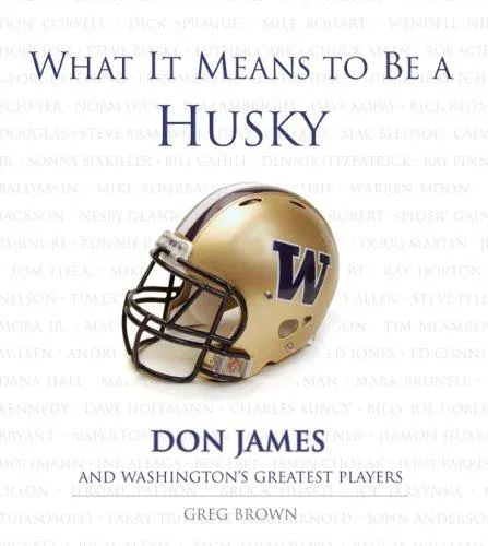 What It Means to Be a Husky : Don James and Washington's Greatest Players