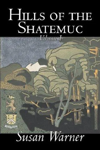 Hills of the Shatemuc, Volume I of II by Susan Warner, Fiction, Literary, Romance, Historical