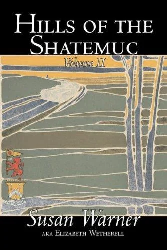 Hills of the Shatemuc, Volume II of II by Susan Warner, Fiction, Literary, Romance, Historical