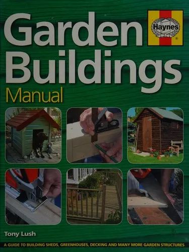 Garden Buildings Manual : A Guide to Building Sheds, Greenhouses, Decking and Many More Garden Structures