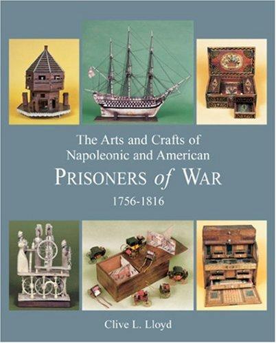Arts and Crafts of Napoleonic and American Prisoners of Wars 1756-1816