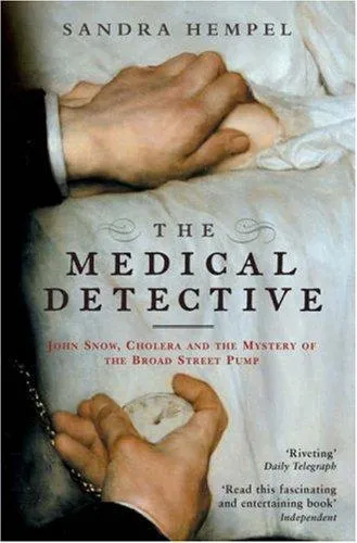 The Medical Detective : John Snow, Cholera And The Mystery Of The Broad Street Pump