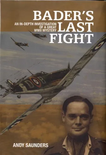 Bader's Last Fight : An In-depth Investigation of a Great WWII Mystery