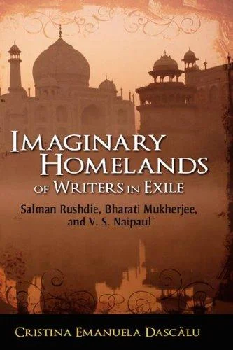 Imaginary Homelands of Writers in Exile : Salman Rushdie, Bharati Mukherjee, and V. S. Naipaul