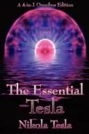 The Essential Tesla : A New System of Alternating Current Motors and Transformers, Experiments with Alternate Currents of Very High Frequenc