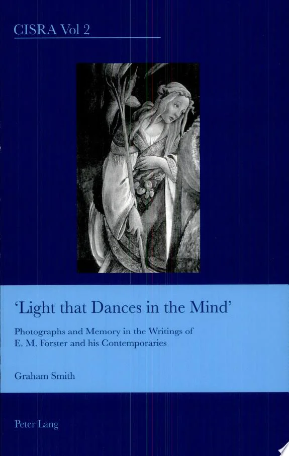 Light That Dances in the Mind : Photographs and Memory in the Writings of E. M. Forster and His Contemporaries : 2