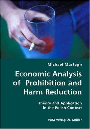 Economic Analysis of Prohibition and Harm Reduction- Theory and Application in the Polish Context