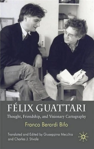 Felix Guattari : Thought, Friendship, and Visionary Cartography