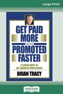 Get Paid More And Promoted Faster : 21 Great Ways to Get Ahead In Your Career (16pt Large Print Edition)