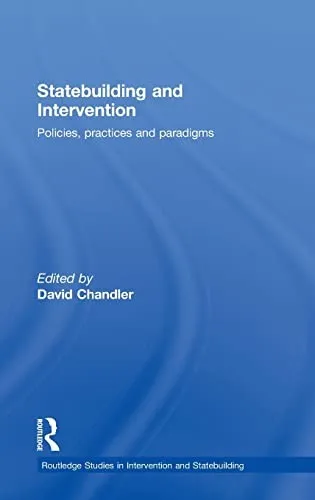 Statebuilding and Intervention : Policies, Practices and Paradigms