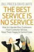 The Best Service is No Service : How to Liberate Your Customers from Customer Service, Keep Them Happy, and Control Costs