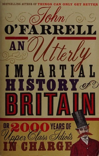 An Utterly Impartial History of Britain : (or 2000 Years Of Upper Class Idiots In Charge)