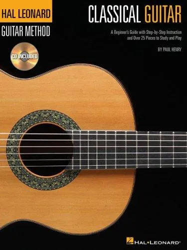 The Hal Leonard Classical Guitar Method : A Beginner's Guide with Step-by-Step Instruction and Over 25 Pieces to Study and Play