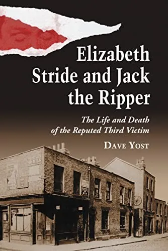 Elizabeth Stride and Jack the Ripper : The Life and Death of the Reputed Third Victim