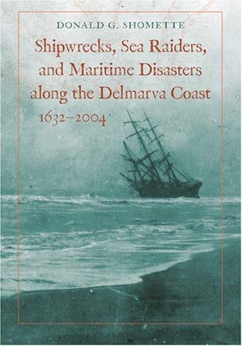 Shipwrecks, Sea Raiders, and Maritime Disasters along the Delmarva Coast, 1632–2004