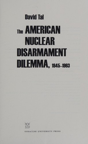 The American Nuclear Disarmament Dilemma, 1945-1963
