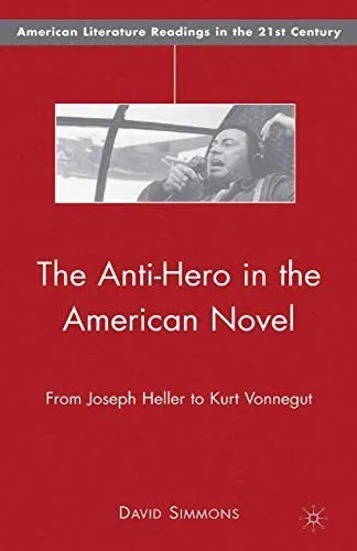 The Anti-Hero in the American Novel : From Joseph Heller to Kurt Vonnegut