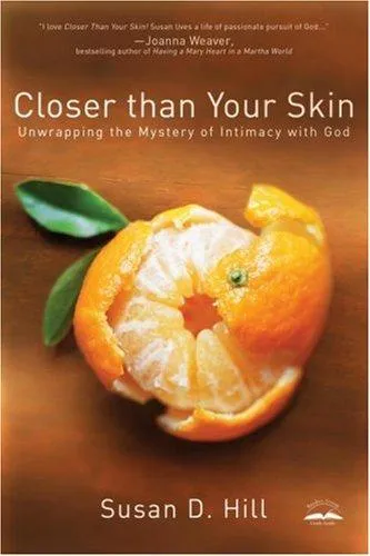 Closer Than your Skin : Unwrapping the Mystery of Intimacy with God